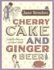 Cherry Cake and Ginger Beer: a Golden Treasury of Classic Treats