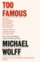 Too Famous: The Rich, The Powerful, The Wishful, The Damned, The Notorious - Twenty Years of Columns, Essays and Reporting