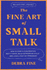 The Fine Art Of Small Talk: How to Start a Conversation, Keep It Going, Build Networking Skills - and Leave a Positive Impression!