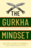 The Gurkha Mindset: 10 Lessons in Courage and Resilience