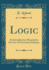 Logic an Introductory Manual for the Use of University Students Classic Reprint