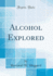 Alcohol Explored (Classic Reprint)