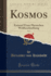 Kosmos, Vol 1 Entwurf Einer Physischen Weltbeschreibung Classic Reprint