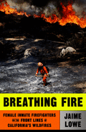 breathing fire female inmate firefighters on the front lines of californias