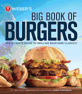 webers big book of burgers the ultimate guide to grilling backyard classics