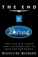 end of detroit how the big three lost their grip on the american car market