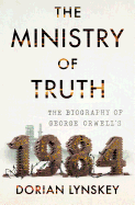 ministry of truth the biography of george orwells 1984