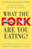 What the Fork Are You Eating? : What the Fork Are You Eating? : an Action Plan for Your Pantry and Plate