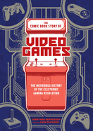 comic book story of video games the incredible history of the electronic ga