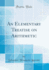 An Elementary Treatise on Arithmetic Classic Reprint