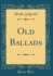 Old Ballads (Classic Reprint)
