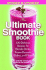 The Ultimate Smoothie Book: 130 Delicious Recipes for Blender Drinks, Frozen Desserts, Shakes, and More!