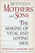 between mothers and sons the making of vital and loving men