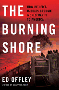 burning shore how hitlers u boats brought world war ii to america