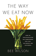 way we eat now how the food revolution has transformed our lives our bodies