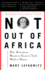Not Out of Africa: How Afrocentrism Became an Excuse to Teach Myth as History (New Republic Book)