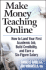 Make Money Teaching Online: How to Land Your First Academic Job, Build Credibility, and Earn a Six-Figure Salary