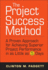 The Project Success Method: a Proven Approach for Achieving Superior Project Performance in as Little as 5 Days