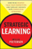 Strategic Learning How to Be Smarter Than Your Competition and Turn Key Insights Into Competitive Advantage