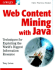 Web Content Mining With Java: Techniques for Exploiting the World Wide Web (Computer Science)