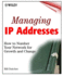 Managing Ip Addresses: How to Number Your Network for Growth and Change