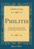 Philitis: Being a Condensed Account of the Recently Discovered Solution of the Use and Meaning of the Great Pyramid (Classic Reprint)