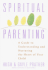 Spiritual Parenting: a Guide to Understanding and Nurturing the Heart of Your Child