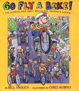 go fly a bike the ultimate book of bicycle fun freedom and science