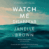 Watch Me Disappear: a Novel