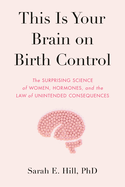 this is your brain on birth control the surprising science of women hormone