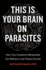 This Is Your Brain on Parasites: How Tiny Creatures Manipulate Our Behavior and Shape Society