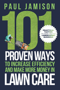 101 proven ways to increase efficiency and make more money in lawn care pra