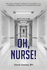 Oh Nurse! : One Man's Journey Through the Nursing Life, a Personal Account of the Highs and Lows