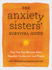 The Anxiety Sisters Survival Guide: How You Can Become More Hopeful, Connected, and Happy