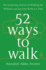 52 Ways to Walk: the Surprising Science of Walking for Wellness and Joy, One Week at a Time