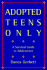 Adopted Teens Only: a Survival Guide to Adolescence