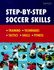 Step-By-Step Soccer Skills: Training * Techniques * Tactics * Skills * Fitness