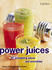 Power Juices: 50 Energizing Juices and Smoothies