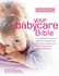 Your Babycare Bible: the Most Authoritative and Up-to-Date Source Book on Caring for Babies From Birth to Age Three