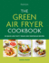 The Green Air Fryer Cookbook: 80 Quick and Tasty Vegan and Vegetarian Recipes