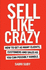 Sell Like Crazy: How to Get as Many Clients, Customers and Sales as You Can Possibly Handle