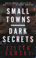 small towns dark secrets social media reality tv and murder in rural americ