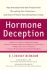 Hormone Deception: How Everyday Foods and Products Are Disrupting Your Hormones-and How to Protect Yourself and Your Family
