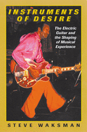 instruments of desire the electric guitar and the shaping of musical experi