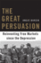 The Great Persuasion: Reinventing Free Markets Since the Depression