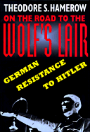 On the Road to the Wolf's Lair: German Resistance to Hitler