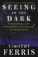 seeing in the dark how backyard stargazers are probing deep space and guard