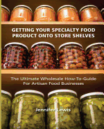 getting your specialty food product onto store shelves the ultimate wholesa