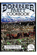 donner party cookbook chuck wagon recipes from the trail to your table