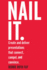 Nail It. : Create and Deliver Presentations That Connect, Compel, and Convince